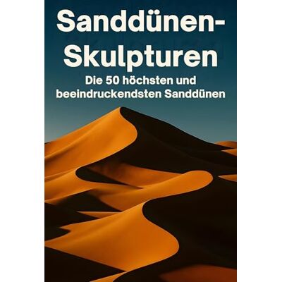 Weber Sanddünen-Skulpturen: Die 50 höchsten und beeindruckendsten Sanddünen Weber Sanddünen-Skulpturen: Die 50 höchsten und beeindruckendsten Sanddünen
