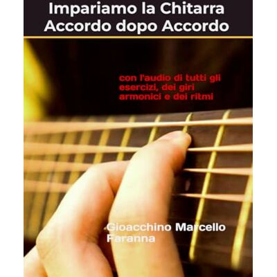 Faranna, Gioacchino Impariamo la chitarra accordo dopo accordo: Con l’audio di tutti gli esercizi, Dei giri armonici e dei ritmi: 1 Faranna, Gioacchino Impariamo la chitarra accordo dopo accordo: Con l’audio di tutti gli esercizi, Dei giri armonici e dei ritmi: 1