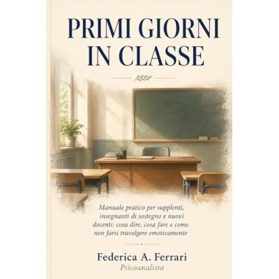 Acer PRIMI GIORNI IN CLASSE: Manuale pratico per supplenti, insegnanti di sostegno e nuovi docenti: cosa dire, cosa fare e come non farsi travolgere emotivamente Acer PRIMI GIORNI IN CLASSE: Manuale pratico per supplenti, insegnanti di sostegno e nuovi docenti: cosa dire, cosa fare e come non farsi travolgere emotivamente