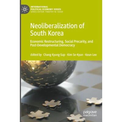 MACMILLAN Neoliberalization of South Korea: Economic Restructuring, Social Precarity, and Post-Developmental Democracy MACMILLAN Neoliberalization of South Korea: Economic Restructuring, Social Precarity, and Post-Developmental Democracy