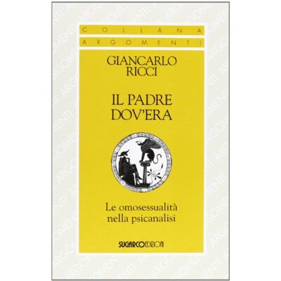 Ricci, Giancarlo Il padre dov'era. Le omosessualità nella psicanalisi Ricci, Giancarlo Il padre dov'era. Le omosessualità nella psicanalisi