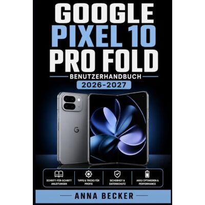 Becker Google Pixel 10 Pro Fold Benutzerhandbuch 2026-2027: Die komplette Bedienungsanleitung für Einsteiger und Fortgeschrittene — Kamera, Display, Apps und alle Einstellungen Schritt für Schritt erklärt Becker Google Pixel 10 Pro Fold Benutzerhandbuch 2026-2027: Die komplette Bedienungsanleitung für Einsteiger und Fortgeschrittene — Kamera, Display, Apps und alle Einstellungen Schritt für Schritt erklärt