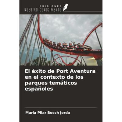 Bosch El éxito de Port Aventura en el contexto de los parques temáticos españoles Bosch El éxito de Port Aventura en el contexto de los parques temáticos españoles