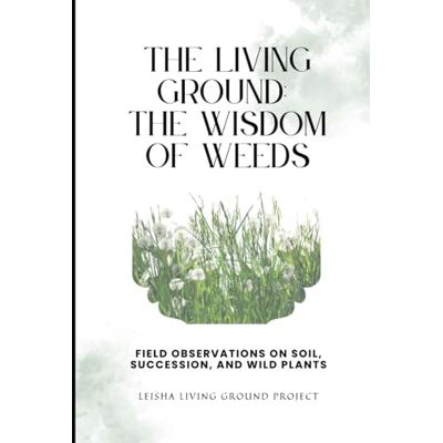 Pro-Ject The Living Ground Wisdom of Weeds: Field Observations on Soil, Succession, and Wild Plants Pro-Ject The Living Ground Wisdom of Weeds: Field Observations on Soil, Succession, and Wild Plants