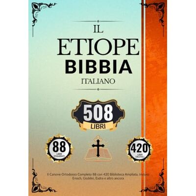 Anonymous Bibbia Etiope In Italiano (508 Libri): Il Canone Ortodosso Completo 88 con 420 Biblioteca Ampliata, incluso Enoch, Giubilei, Esdra e altro ancora Anonymous Bibbia Etiope In Italiano (508 Libri): Il Canone Ortodosso Completo 88 con 420 Biblioteca Ampliata, incluso Enoch, Giubilei, Esdra e altro ancora