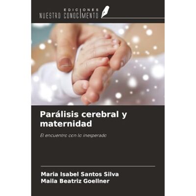 Silva Parálisis cerebral y maternidad: El encuentro con lo inesperado Silva Parálisis cerebral y maternidad: El encuentro con lo inesperado
