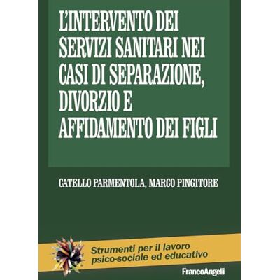 Parmentola, Catello L'intervento dei servizi sanitari nei casi di separazione, divorzio e affidamento dei figli Parmentola, Catello L'intervento dei servizi sanitari nei casi di separazione, divorzio e affidamento dei figli