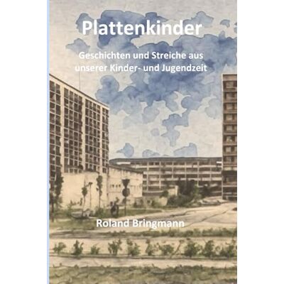 Roland Plattenkinder: Geschichten und Streiche aus unserer Kinder- und Jugendzeit Roland Plattenkinder: Geschichten und Streiche aus unserer Kinder- und Jugendzeit