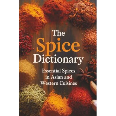 Rex The Spice Dictionary: Essential Spices in Asian and Western Cuisines Rex The Spice Dictionary: Essential Spices in Asian and Western Cuisines