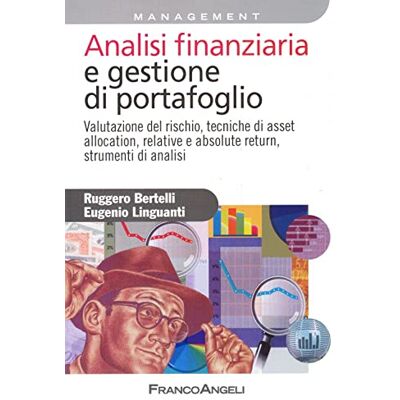 Linguanti, Eugenio Analisi finanziaria e gestione di portafoglio. Valutazione del rischio, tecniche di asset allocation, relative e absolute return, strumenti di analisi Linguanti, Eugenio Analisi finanziaria e gestione di portafoglio. Valutazione del rischio, tecniche di asset allocation, relative e absolute return, strumenti di analisi
