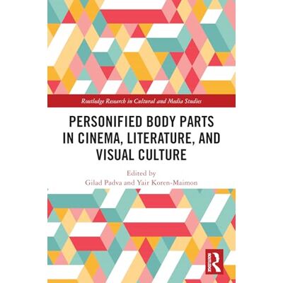 Routledge Personified Body Parts in Cinema, Literature, and Visual Culture Routledge Personified Body Parts in Cinema, Literature, and Visual Culture