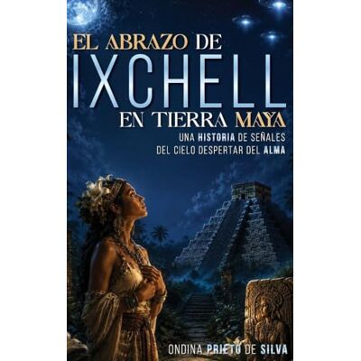 Silva EL ABRAZO DE IXCHEL EN TIERRA MAYA Silva EL ABRAZO DE IXCHEL EN TIERRA MAYA