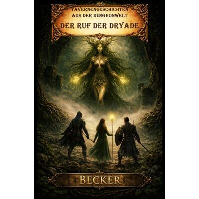 Becker Tavernengeschichten aus der Dungeonwelt I Der Ruf der Dryade: Natur und Magie verschmelzen Becker Tavernengeschichten aus der Dungeonwelt I Der Ruf der Dryade: Natur und Magie verschmelzen