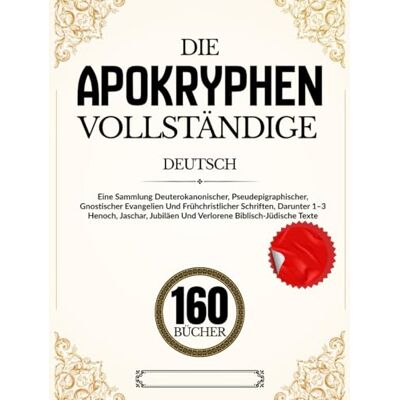 Anonymous Die Apokryphen 160-Buch in Deutsch: Eine Sammlung Deuterokanonischer, Pseudepigraphischer, Gnostischer Evangelien Und Frühchristlicher Schriften, ... Und Verlorene Biblisch-Jüdische Texte Anonymous Die Apokryphen 160-Buch in Deutsch: Eine Sammlung Deuterokanonischer, Pseudepigraphischer, Gnostischer Evangelien Und Frühchristlicher Schriften, ... Und Verlorene Biblisch-Jüdische Texte