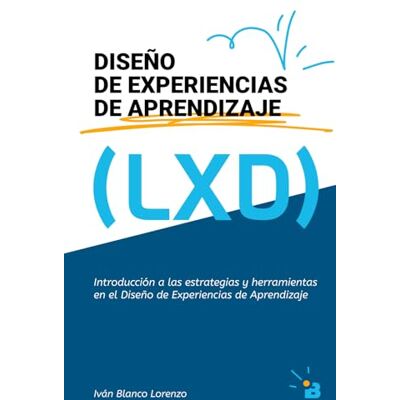 Blanco Diseño de Experiencias de Aprendizaje: Introducción a las estrategias y herramientas en el Diseño de Experiencias de Aprendizaje Blanco Diseño de Experiencias de Aprendizaje: Introducción a las estrategias y herramientas en el Diseño de Experiencias de Aprendizaje