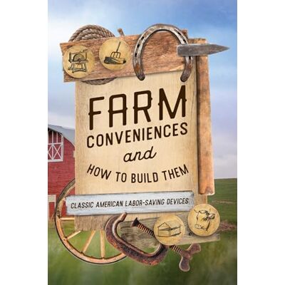 Anonymous Farm Conveniences and How to Build Them: Classic American Labor-Saving Devices Anonymous Farm Conveniences and How to Build Them: Classic American Labor-Saving Devices