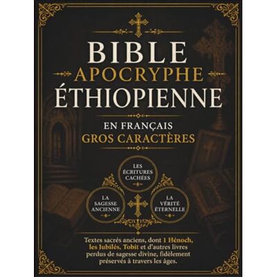 Anonymous Bible Apocryphe Éthiopienne en Français (Gros Caractères): Textes sacrés anciens, dont 1 Hénoch, les Jubilés, Tobit et d'autres livres perdus de sagesse divine, fidèlement préservés à travers les âges Anonymous Bible Apocryphe Éthiopienne en Français (Gros Caractères): Textes sacrés anciens, dont 1 Hénoch, les Jubilés, Tobit et d'autres livres perdus de sagesse divine, fidèlement préservés à travers les âges