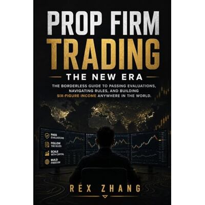 Rex Prop Firm Trading: The New Era: The Borderless Guide to Passing Evaluations, Navigating Rules, and Building Six-Figure Income Anywhere in the World Rex Prop Firm Trading: The New Era: The Borderless Guide to Passing Evaluations, Navigating Rules, and Building Six-Figure Income Anywhere in the World
