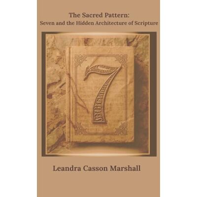 Marshall The Sacred Pattern:: Seven and the Architecture of Scripture Marshall The Sacred Pattern:: Seven and the Architecture of Scripture