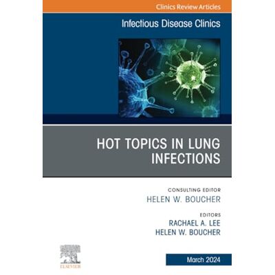 Elsevier Hot Topics in Lung Infections, An Issue of Infectious Disease Clinics of North America: Volume 38-1 Elsevier Hot Topics in Lung Infections, An Issue of Infectious Disease Clinics of North America: Volume 38-1