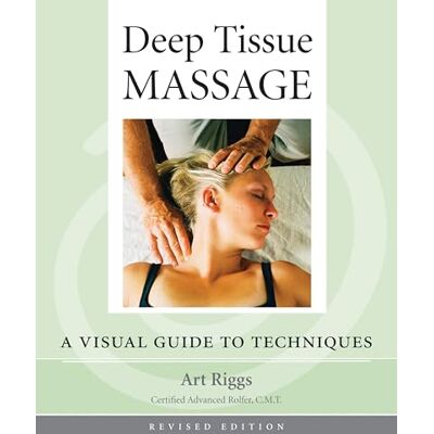ART Deep Tissue Massage, Revised Edition: A Visual Guide to Techniques ART Deep Tissue Massage, Revised Edition: A Visual Guide to Techniques