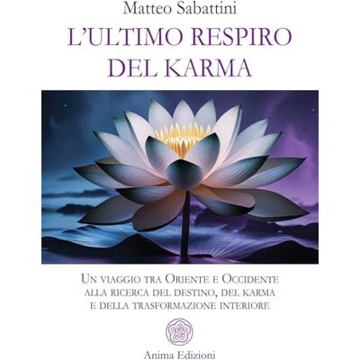 Sabattini, Matteo L'ultimo respiro del karma. Un viaggio tra Oriente e Occidente alla ricerca del destino, del karma e della trasformazione interiore Sabattini, Matteo L'ultimo respiro del karma. Un viaggio tra Oriente e Occidente alla ricerca del destino, del karma e della trasformazione interiore