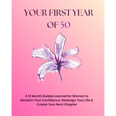 Daisy Tech Your First Year of 50: A 12 Month Guided Journal for Women to Reclaim Your Confidence, Redesign Your Life & Create Your Next Chapter Daisy Tech Your First Year of 50: A 12 Month Guided Journal for Women to Reclaim Your Confidence, Redesign Your Life & Create Your Next Chapter
