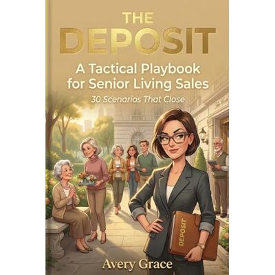 Avery The Deposit: A Tactical Playbook for Senior Living Sales Avery The Deposit: A Tactical Playbook for Senior Living Sales