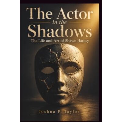 Taylor THE ACTOR IN THE SHADOWS: The Life and Art of Shawn Hatosy Taylor THE ACTOR IN THE SHADOWS: The Life and Art of Shawn Hatosy