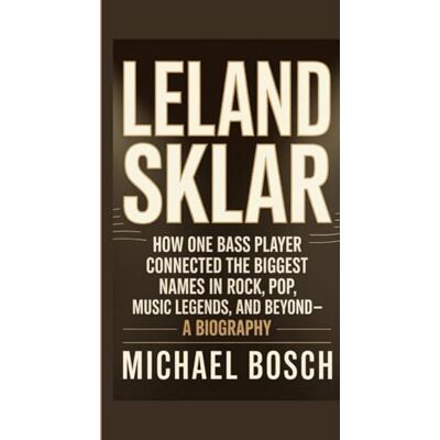 Bosch LELAND SKLAR: How One Bass Player Connected the Biggest Names in Rock, Pop, Music Legends, and Beyond- A Biography Bosch LELAND SKLAR: How One Bass Player Connected the Biggest Names in Rock, Pop, Music Legends, and Beyond- A Biography