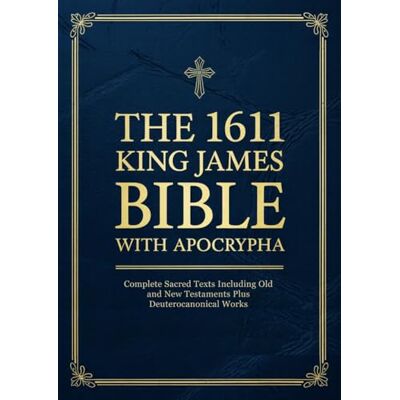 Anonymous The 1611 King James Bible with Apocrypha: Complete Sacred Texts Including Old and New Testaments Plus Deuterocanonical Works Anonymous The 1611 King James Bible with Apocrypha: Complete Sacred Texts Including Old and New Testaments Plus Deuterocanonical Works