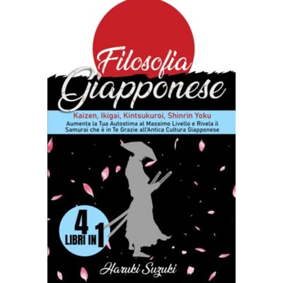 Suzuki Filosofia Giapponese: (4 libri in 1) Kaizen, Ikigai, Kintsukuroi, Shinrin Yoku Aumenta la Tua Autostima al Massimo Livello e Rivela il Samurai che è in Te Grazie all’Antica Cultura Giapponese Suzuki Filosofia Giapponese: (4 libri in 1) Kaizen, Ikigai, Kintsukuroi, Shinrin Yoku Aumenta la Tua Autostima al Massimo Livello e Rivela il Samurai che è in Te Grazie all’Antica Cultura Giapponese