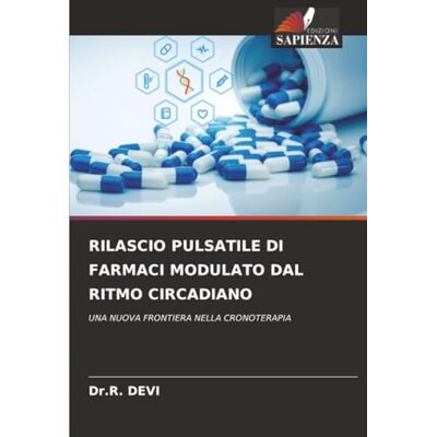 Devi RILASCIO PULSATILE DI FARMACI MODULATO DAL RITMO CIRCADIANO: UNA NUOVA FRONTIERA NELLA CRONOTERAPIA Devi RILASCIO PULSATILE DI FARMACI MODULATO DAL RITMO CIRCADIANO: UNA NUOVA FRONTIERA NELLA CRONOTERAPIA