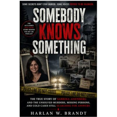 Brandt Somebody Knows Something: The True Story of Sabrina Aisenberg and the Unsolved Murders, Missing Persons, and Cold Cases Still Searching for Answers Brandt Somebody Knows Something: The True Story of Sabrina Aisenberg and the Unsolved Murders, Missing Persons, and Cold Cases Still Searching for Answers