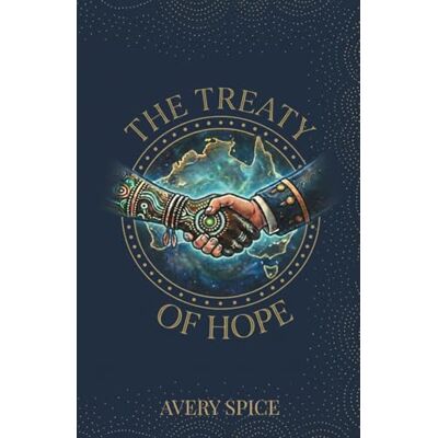 Avery The Treaty Of Hope: Songlines, Spirits, and the Price of Peace: 1 Avery The Treaty Of Hope: Songlines, Spirits, and the Price of Peace: 1