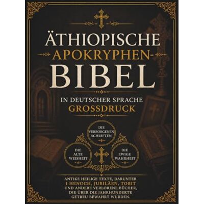 Anonymous Äthiopische Apokryphen-Bibel in Deutscher Sprache (Großdruck): Antike heilige Texte, darunter 1 Henoch, Jubiläen, Tobit und andere verlorene Bücher, die über die Jahrhunderte getreu bewahrt wurden Anonymous Äthiopische Apokryphen-Bibel in Deutscher Sprache (Großdruck): Antike heilige Texte, darunter 1 Henoch, Jubiläen, Tobit und andere verlorene Bücher, die über die Jahrhunderte getreu bewahrt wurden