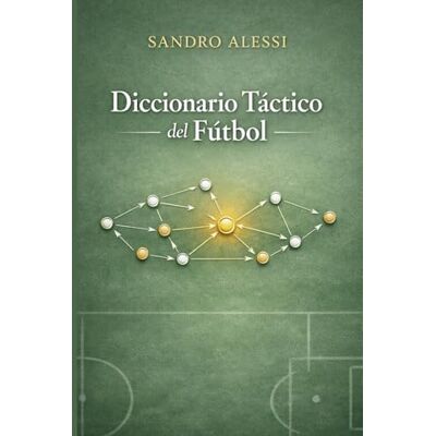 Alessi Diccionario Táctico del Fútbol: Manual completo para comprender las funciones de cada jugador en el campo Alessi Diccionario Táctico del Fútbol: Manual completo para comprender las funciones de cada jugador en el campo