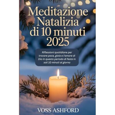 Voss Meditazione natalizia di 10 minuti 2025: Riflessioni quotidiane per trovare pace, gioia e l'amore di Dio in questo periodo di festa in soli 10 minuti al giorno Voss Meditazione natalizia di 10 minuti 2025: Riflessioni quotidiane per trovare pace, gioia e l'amore di Dio in questo periodo di festa in soli 10 minuti al giorno