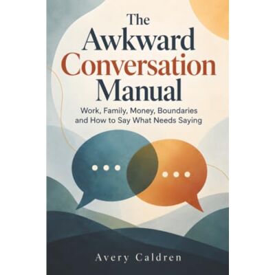 Avery The Awkward Conversation Manual: Work, Family, Money, Boundaries and How to Say What Needs Saying Avery The Awkward Conversation Manual: Work, Family, Money, Boundaries and How to Say What Needs Saying