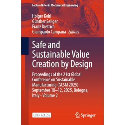 Springer Safe and Sustainable Value Creation by Design: Proceedings of the 21st Global Conference on Sustainable Manufacturing (GCSM 2025) September 10–12, 2025, Bologna, Italy, Volume 2 Springer Safe and Sustainable Value Creation by Design: Proceedings of the 21st Global Conference on Sustainable Manufacturing (GCSM 2025) September 10–12, 2025, Bologna, Italy, Volume 2