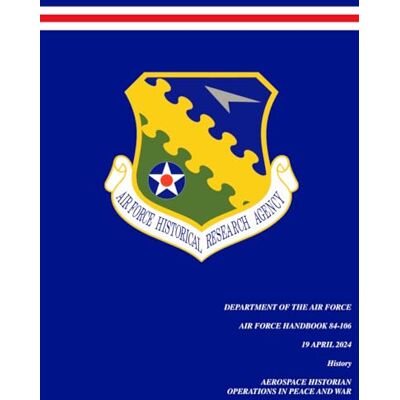 United U.S. Air Force Handbook AFH 84-106, Aerospace Historian Operations in Peace and War History Series 19 April 2024: The Historian’s Role in Command, Operations, and Institutional Memory United U.S. Air Force Handbook AFH 84-106, Aerospace Historian Operations in Peace and War History Series 19 April 2024: The Historian’s Role in Command, Operations, and Institutional Memory