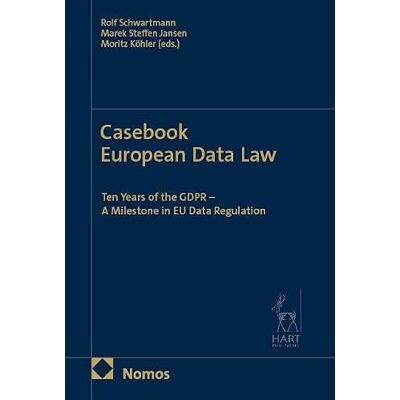 Nomos Casebook European Data Law: Ten Years of the GDPR A Milestone in EU Data Regulation Nomos Casebook European Data Law: Ten Years of the GDPR A Milestone in EU Data Regulation