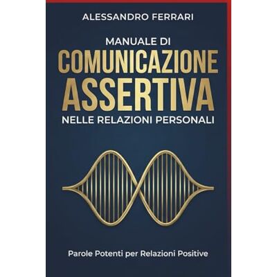 Acer Manuale di Comunicazione Assertiva nelle Relazioni Personali: Parole Potenti per Relazioni Positive Acer Manuale di Comunicazione Assertiva nelle Relazioni Personali: Parole Potenti per Relazioni Positive