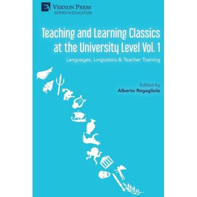 ART Teaching and Learning Classics at the University Level Vol. 1: Languages, Linguistics & Teacher Training ART Teaching and Learning Classics at the University Level Vol. 1: Languages, Linguistics & Teacher Training