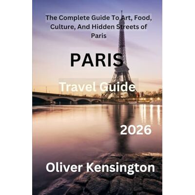 Kensington Paris Travel Guide 2026: The Complete Guide To Art, Food, Culture, And Hidden Streets of Paris Kensington Paris Travel Guide 2026: The Complete Guide To Art, Food, Culture, And Hidden Streets of Paris