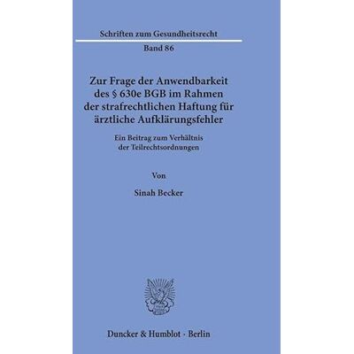 Becker Zur Frage der Anwendbarkeit des § 630e BGB im Rahmen der strafrechtlichen Haftung für ärztliche Aufklärungsfehler: Ein Beitrag zum Verhältnis der Teilrechtsordnungen: 86 Becker Zur Frage der Anwendbarkeit des § 630e BGB im Rahmen der strafrechtlichen Haftung für ärztliche Aufklärungsfehler: Ein Beitrag zum Verhältnis der Teilrechtsordnungen: 86