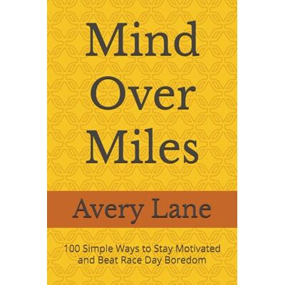 Avery Mind Over Miles: 100 Simple Ways to Stay Motivated and Beat Race Day Boredom Avery Mind Over Miles: 100 Simple Ways to Stay Motivated and Beat Race Day Boredom