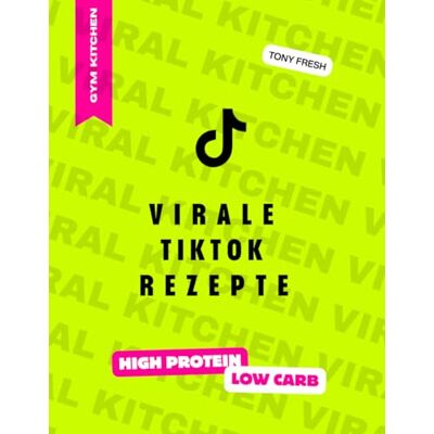 Toni Virale TikTok Fitness Rezepte I High Protein Low Carb Kochbuch für Muskelaufbau und zum Abnehmen: Eat Good. Look Good. Das ultimative Rezepte Buch für alle Gym Rats Toni Virale TikTok Fitness Rezepte I High Protein Low Carb Kochbuch für Muskelaufbau und zum Abnehmen: Eat Good. Look Good. Das ultimative Rezepte Buch für alle Gym Rats