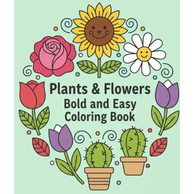 Plants & Flowers Bold and Easy Coloring Book: 30 Simple, Large Line Art Pages – Relaxing Garden & Nature Illustrations for Kids & Beginners: Fun & ... Coloring Pages Great Gift for All Ages Plants & Flowers Bold and Easy Coloring Book: 30 Simple, Large Line Art Pages – Relaxing Garden & Nature Illustrations for Kids & Beginners: Fun & ... Coloring Pages Great Gift for All Ages