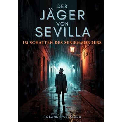 Roland Der Jäger von Sevilla Im Schatten des Serienmörders Roland Der Jäger von Sevilla Im Schatten des Serienmörders